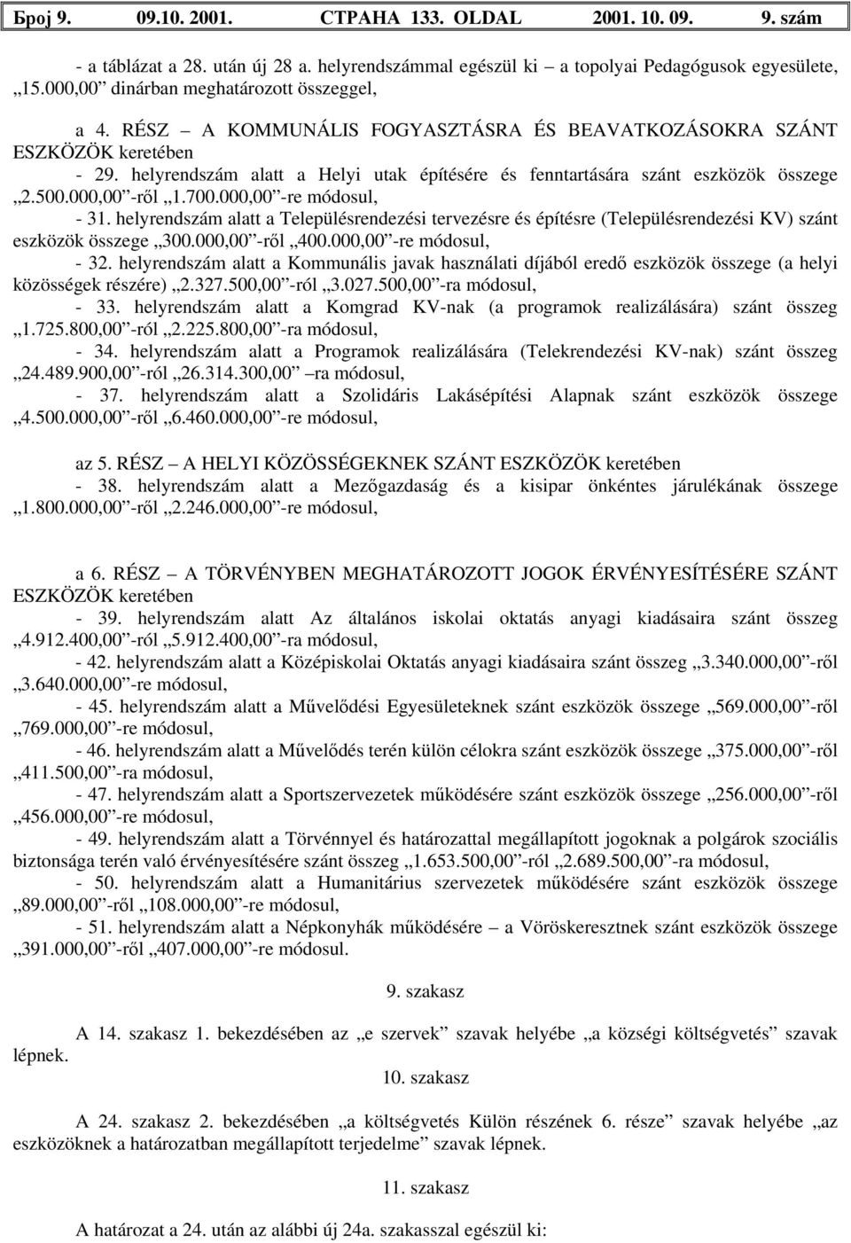 helyrendszám alatt a Helyi utak építésére és fenntartására szánt eszközök összege 2.500.000,00 -ről 1.700.000,00 -re módosul, - 31.