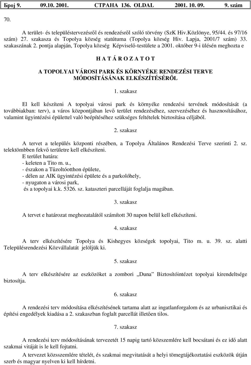 október 9-i ülésén meghozta e H A T Á R O Z A T O T A TOPOLYAI VÁROSI PARK ÉS KÖRNYÉKE RENDEZÉSI TERVE MÓDOSÍTÁSÁNAK ELKÉSZÍTÉSÉRŐL 1.