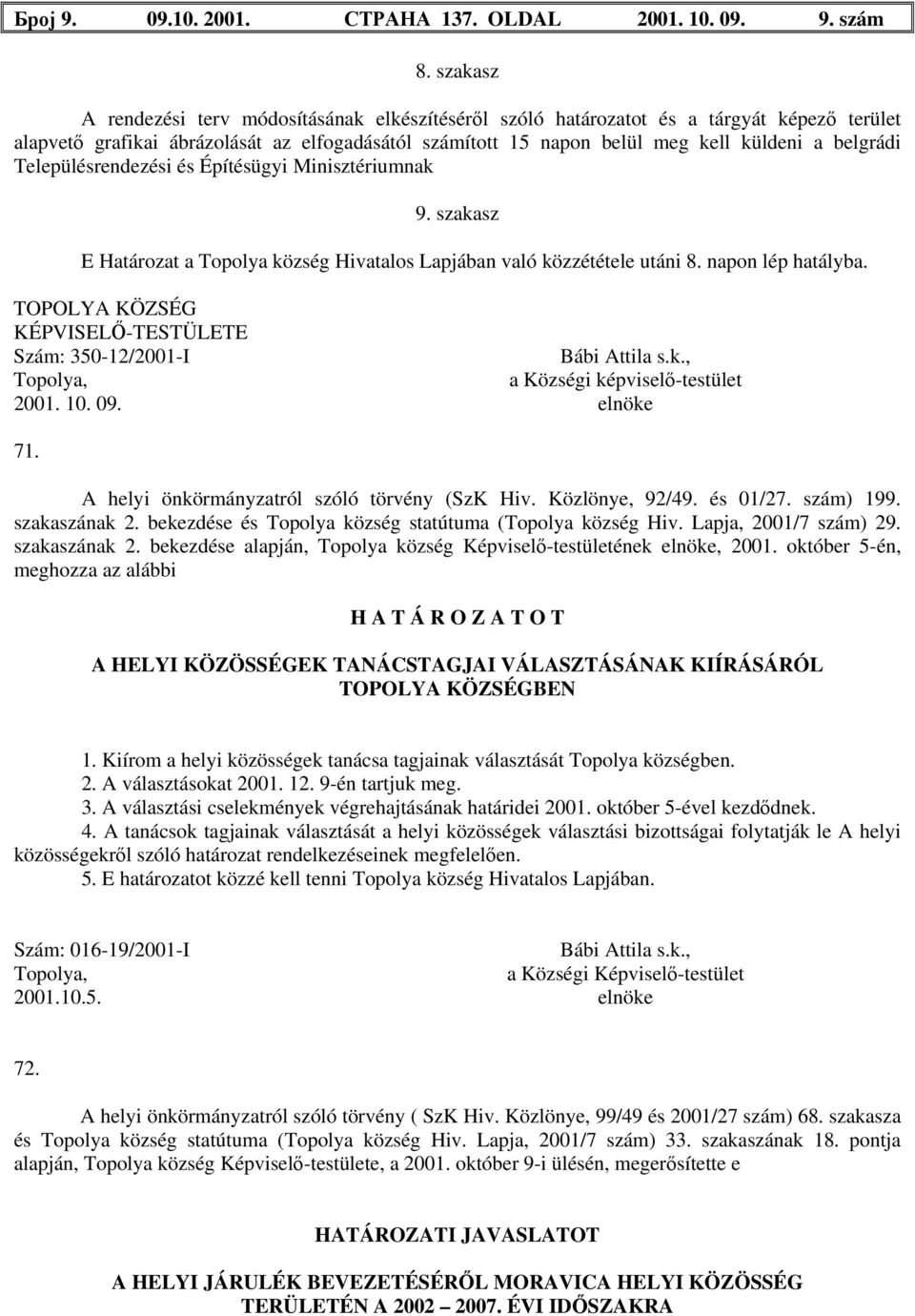 Településrendezési és Építésügyi Minisztériumnak 9. szakasz E Határozat a Topolya község Hivatalos Lapjában való közzététele utáni 8. napon lép hatályba.