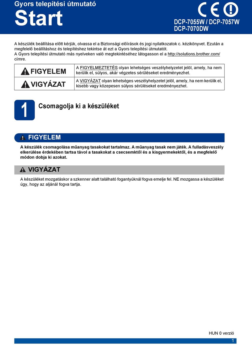 com/ címre. A FIGYELMEZTETÉS olyan lehetséges veszélyhelyzetet jelöl, amely, ha nem kerülik el, súlyos, akár végzetes sérüléseket eredményezhet.