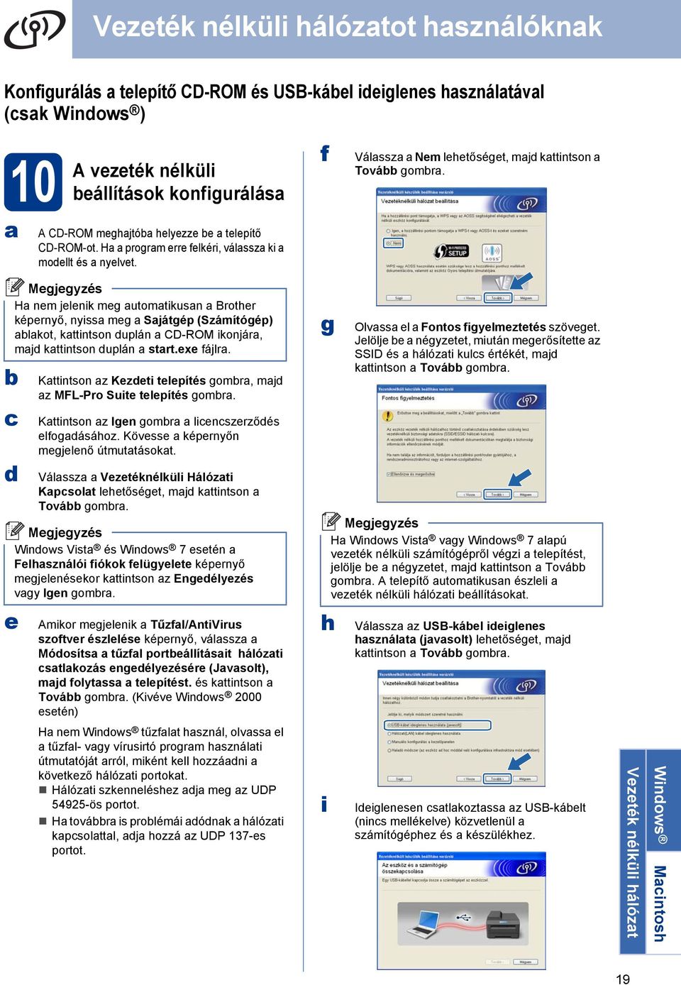 b c d e Ha nem jelenik meg automatikusan a Brother képernyő, nyissa meg a Sajátgép (Számítógép) ablakot, kattintson duplán a CD-ROM ikonjára, majd kattintson duplán a start.exe fájlra.