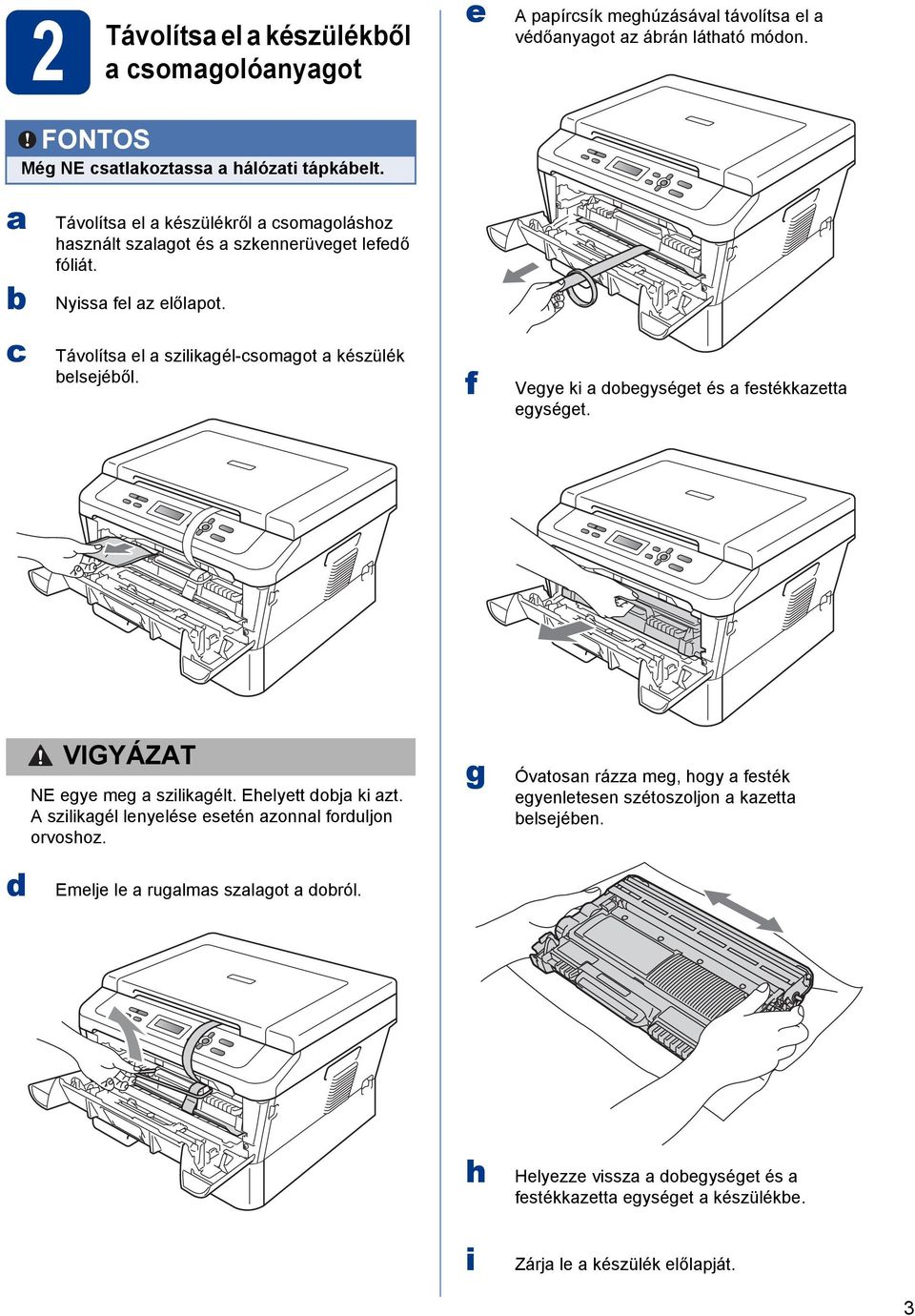 f Vegye ki a dobegységet és a festékkazetta egységet. d CAUTION VIGYÁZAT NE egye meg a szilikagélt. Ehelyett dobja ki azt. A szilikagél lenyelése esetén azonnal forduljon orvoshoz.