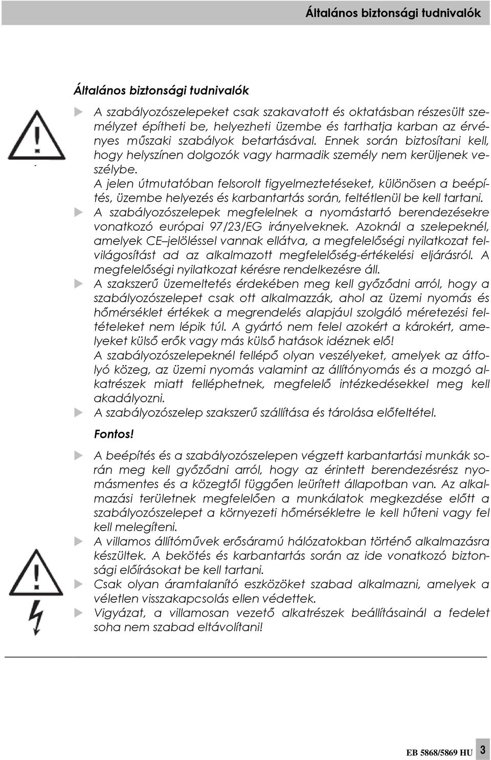 A jelen útmutatóban felsorolt figyelmeztetéseket, különösen a beépítés, üzembe helyezés és karbantartás során, feltétlenül be kell tartani.