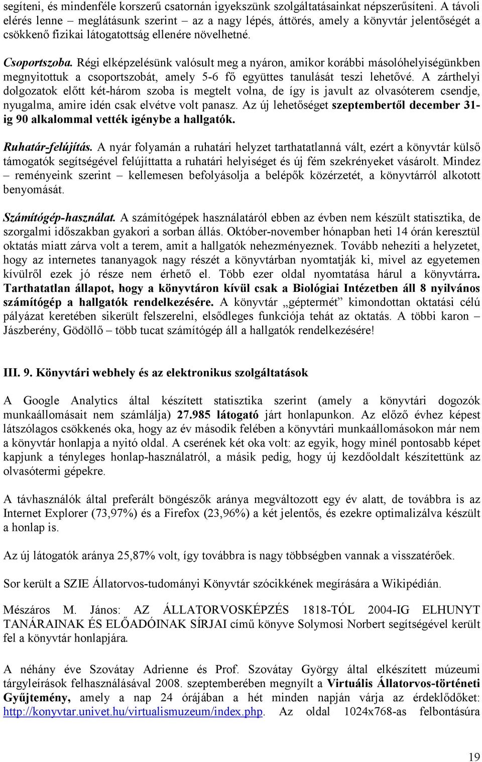 Régi elképzelésünk valósult meg a nyáron, amikor korábbi másolóhelyiségünkben megnyitottuk a csoportszobát, amely 5-6 fı együttes tanulását teszi lehetıvé.