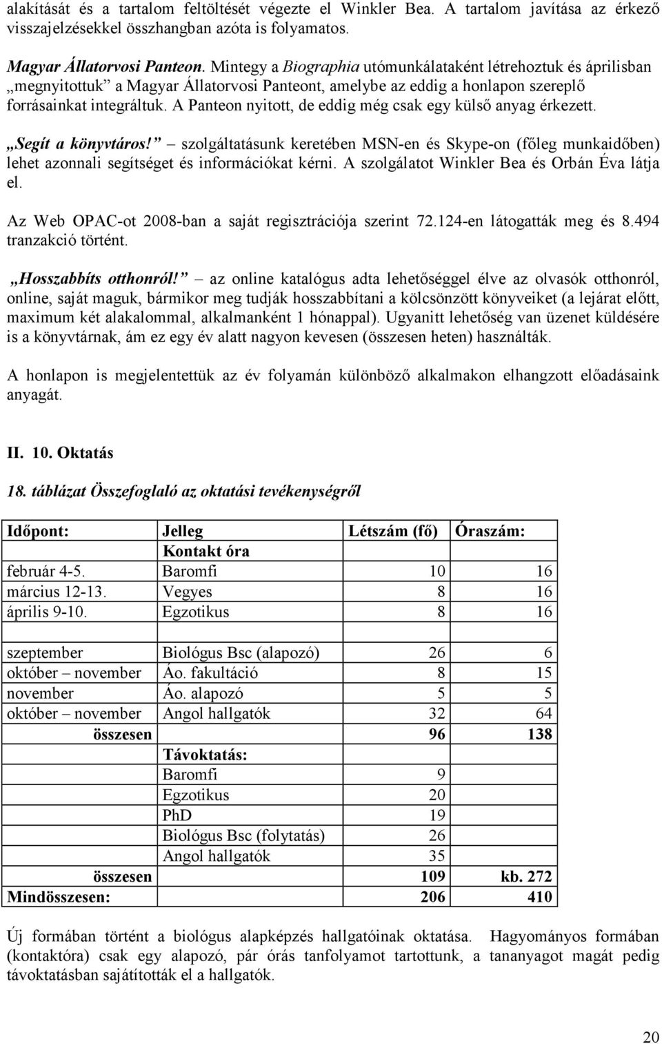 A Panteon nyitott, de eddig még csak egy külsı anyag érkezett. Segít a könyvtáros! szolgáltatásunk keretében MSN-en és Skype-on (fıleg munkaidıben) lehet azonnali segítséget és információkat kérni.