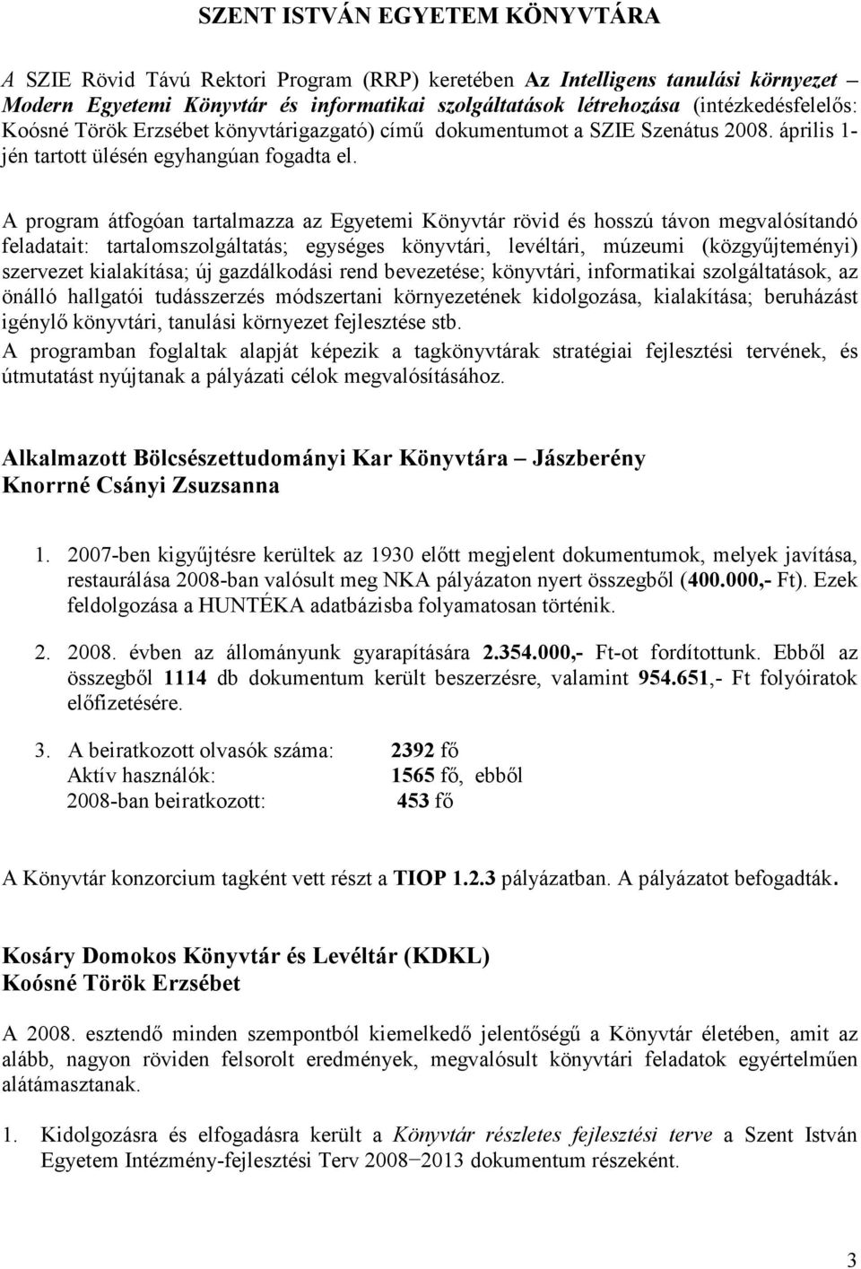 A program átfogóan tartalmazza az Egyetemi Könyvtár rövid és hosszú távon megvalósítandó feladatait: tartalomszolgáltatás; egységes könyvtári, levéltári, múzeumi (közgyőjteményi) szervezet