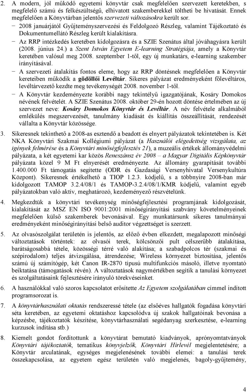 2008 januárjától Győjteményszervezési és Feldolgozó Részleg, valamint Tájékoztató és Dokumentumellátó Részleg került kialakításra.