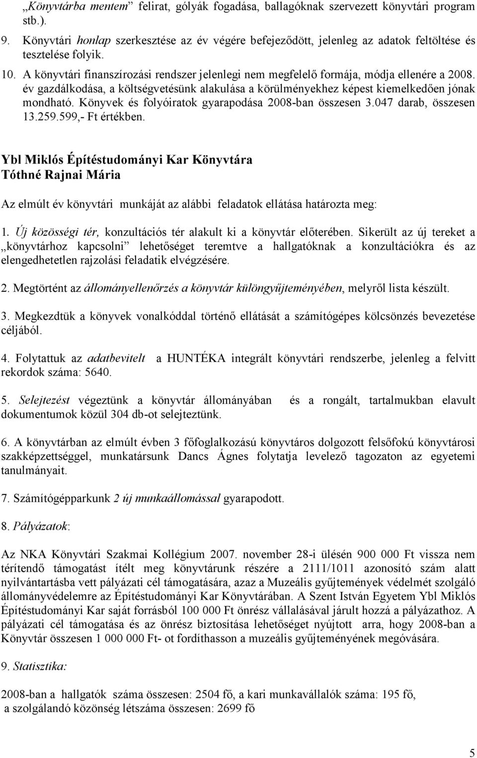 A könyvtári finanszírozási rendszer jelenlegi nem megfelelı formája, módja ellenére a 2008. év gazdálkodása, a költségvetésünk alakulása a körülményekhez képest kiemelkedıen jónak mondható.