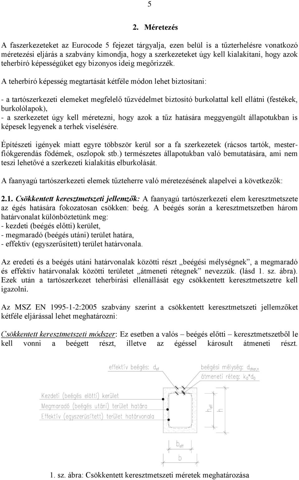 A teherbíró képesség megtartását kétféle módon lehet biztosítani: - a tartószerkezeti elemeket megfelelő tűzvédelmet biztosító burkolattal kell ellátni (festékek, burkolólapok), - a szerkezetet úgy