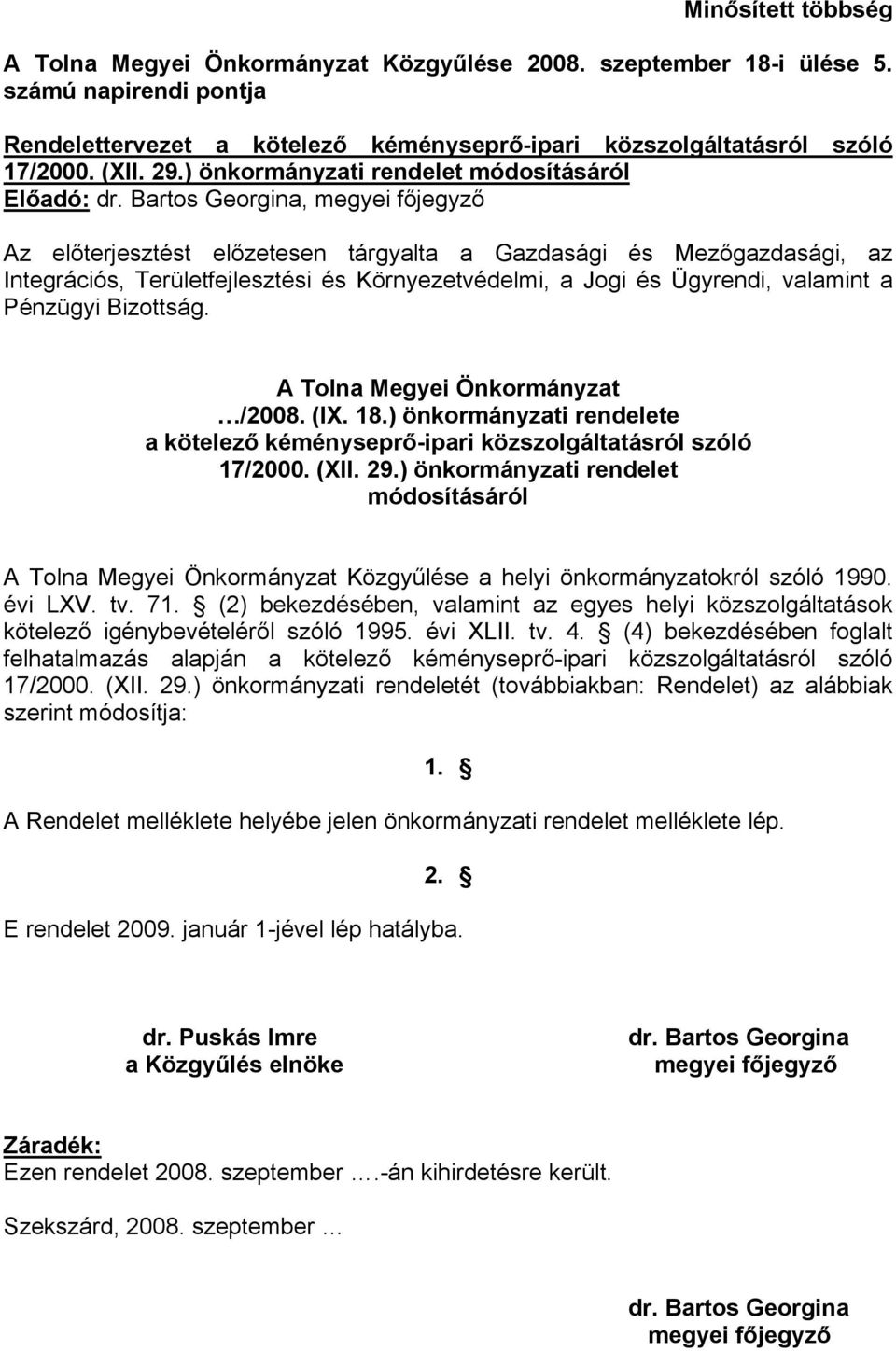 Bartos Georgina, megyei főjegyző Az előterjesztést előzetesen tárgyalta a Gazdasági és Mezőgazdasági, az Integrációs, Területfejlesztési és Környezetvédelmi, a Jogi és Ügyrendi, valamint a Pénzügyi