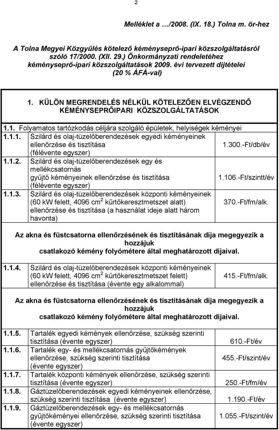 1.1. Szilárd és olaj-tüzelőberendezések egyedi kéményeinek ellenőrzése és tisztítása 1.300.-Ft/db/év (félévente egyszer) 1.1.2.