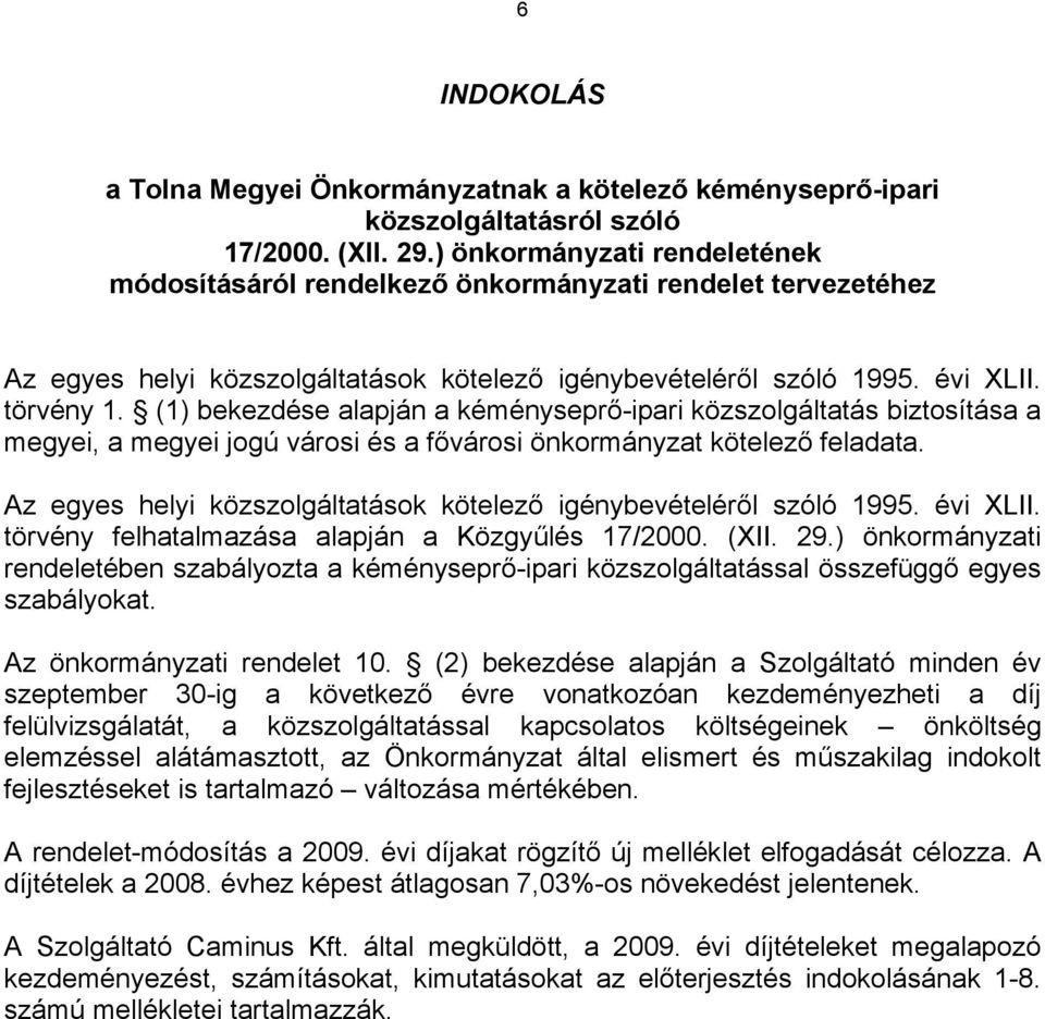 (1) bekezdése alapján a kéményseprő-ipari közszolgáltatás biztosítása a megyei, a megyei jogú városi és a fővárosi önkormányzat kötelező feladata.