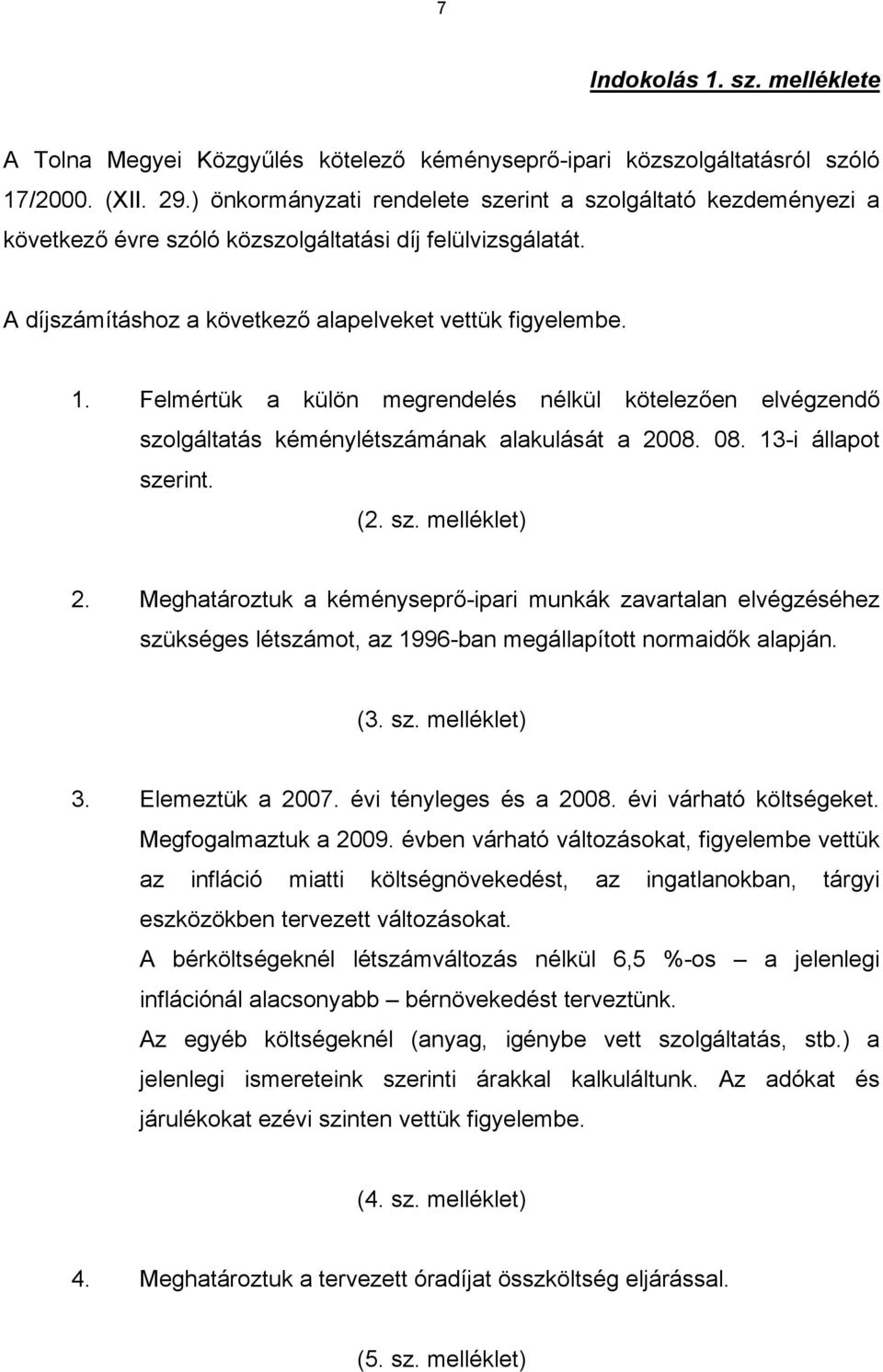 Felmértük a külön megrendelés nélkül kötelezően elvégzendő szolgáltatás kéménylétszámának alakulását a 2008. 08. 13-i állapot szerint. (2. sz. melléklet) 2.