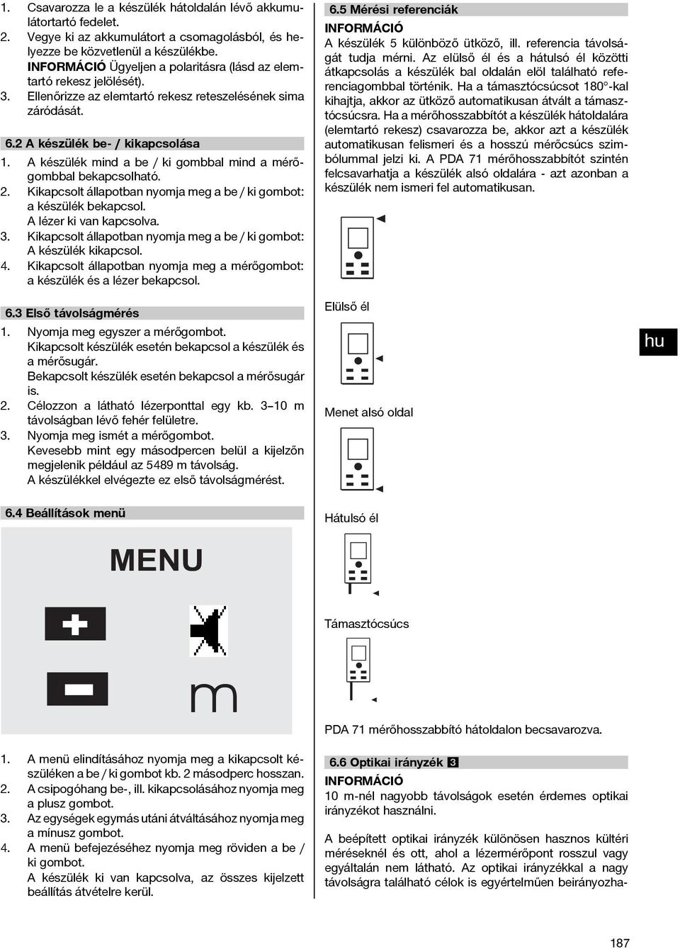 A készülék ind a be / ki gobbal ind a érőgobbal bekapcsolható. 2. Kikapcsolt állapotban nyoja eg a be / ki gobot: a készülék bekapcsol. A lézer ki van kapcsolva. 3.