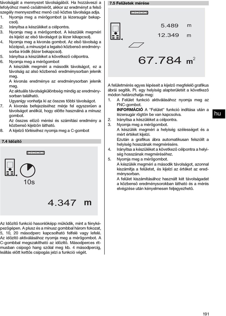 Nyoja eg a kivonás gobot. Az első távolság a középső, a ínuszjel a legalsó közbenső eredénysorba íródik (lézer bekapcsol). 5. Irányítsa a készüléket a következő célpontra. 6.