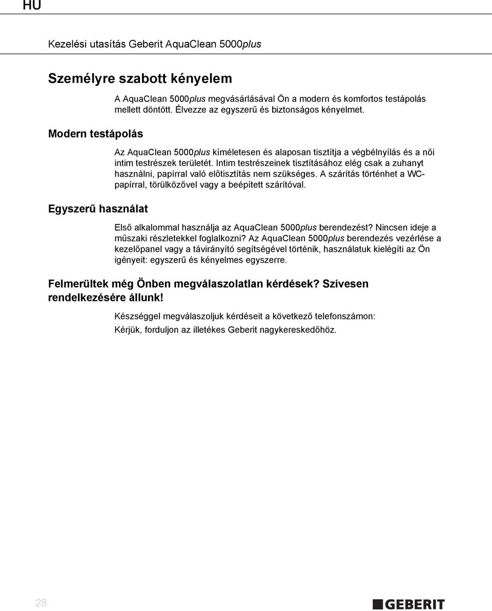 Intim testrészeinek tisztításához elég csak a zuhanyt használni, papírral való előtisztítás nem szükséges. A szárítás történhet a WCpapírral, törülközővel vagy a beépített szárítóval.