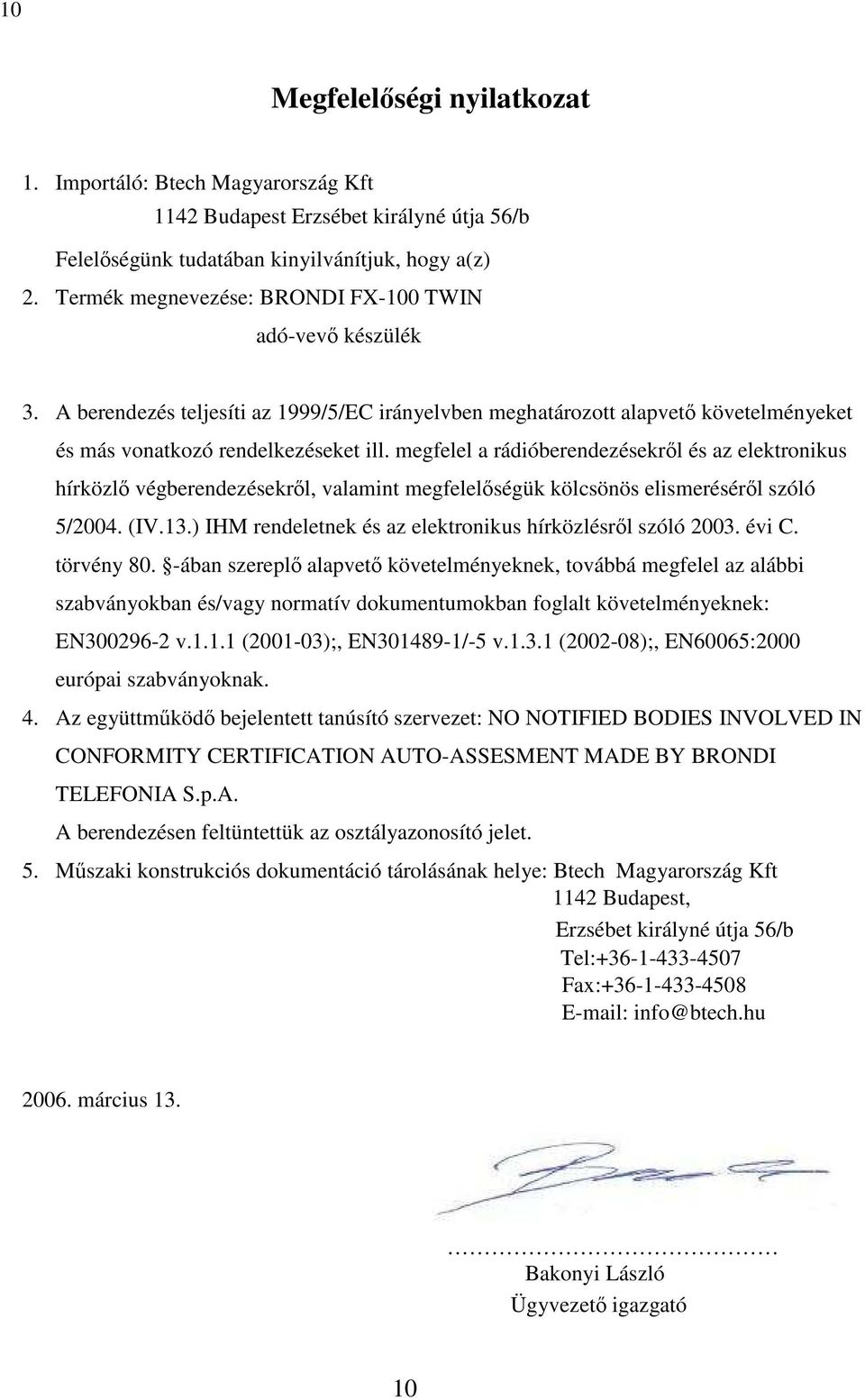 megfelel a rádióberendezésekrıl és az elektronikus hírközlı végberendezésekrıl, valamint megfelelıségük kölcsönös elismerésérıl szóló 5/2004. (IV.13.