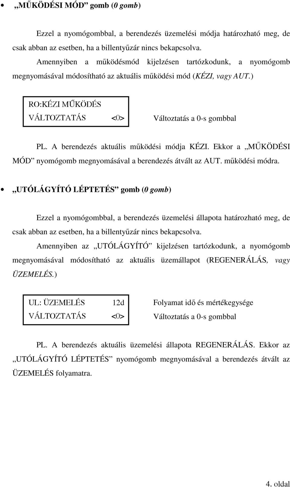 A berendezés aktuális működési módja KÉZI. Ekkor a MŰKÖDÉSI MÓD nyomógomb megnyomásával a berendezés átvált az AUT. működési módra.