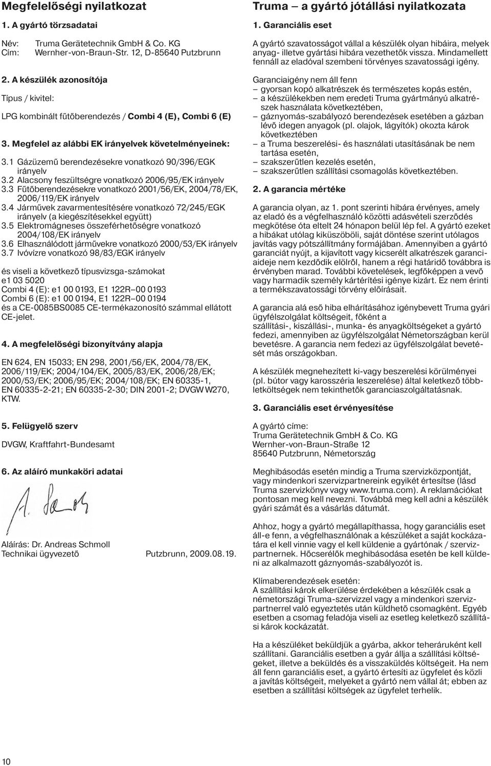 Mindamellett fennáll az eladóval szembeni törvényes szavatossági igény. 2. A készülék azonosítója Típus / kivitel: LPG kombinált fűtőberendezés / Combi 4 (E), Combi 6 (E) 3.