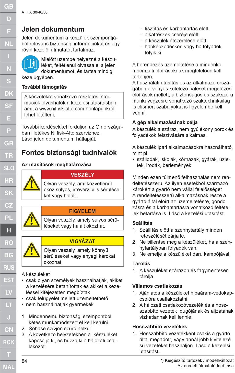 További támogatás A készülékre vonatkozó részletes információk olvashatók a kezelési utasításban, amit a www.nilfisk-alto.com honlapunkról lehet letölteni.