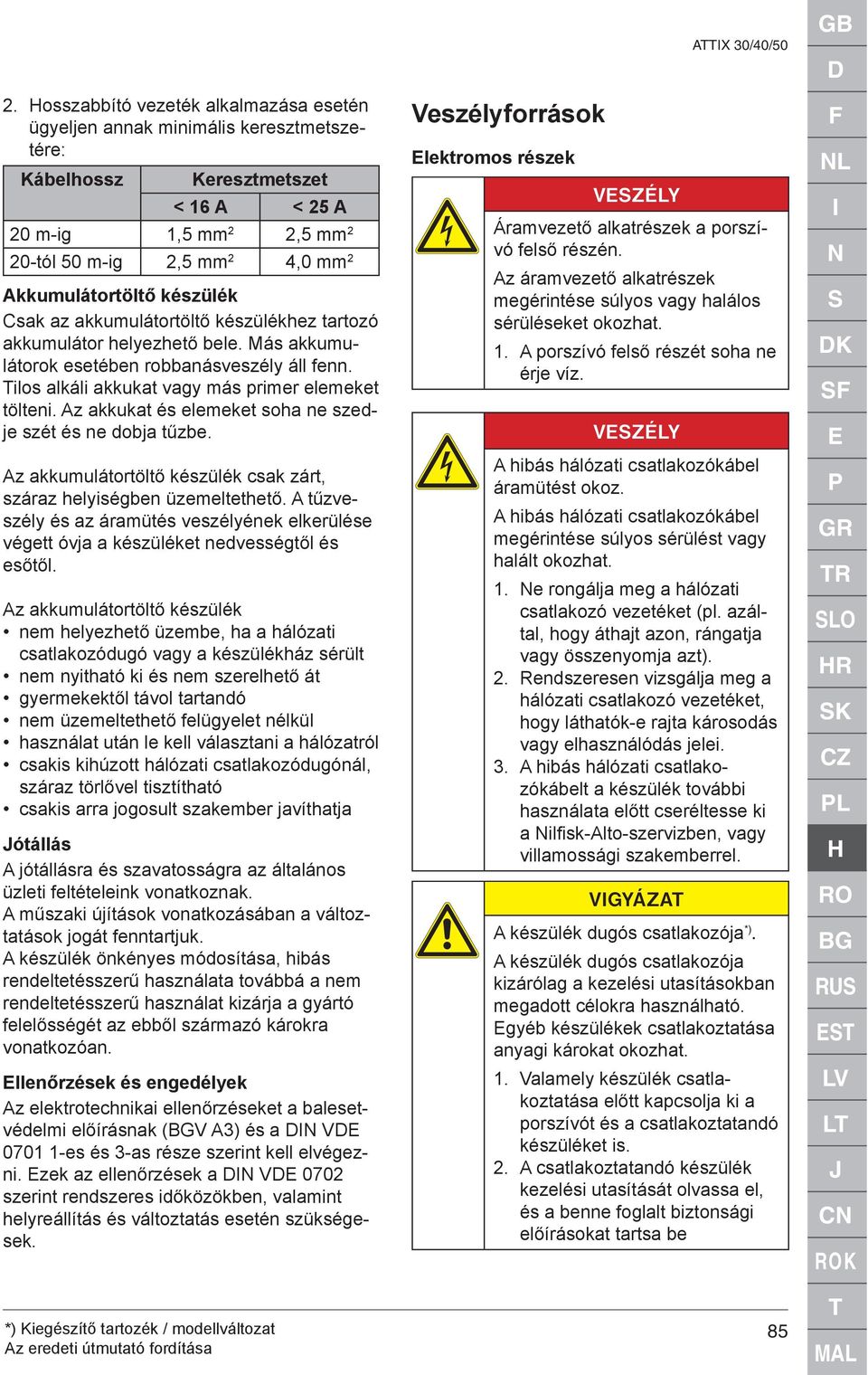 Tilos alkáli akkukat vagy más primer elemeket tölteni. Az akkukat és elemeket soha ne szedje szét és ne dobja tűzbe. Az akkumulátortöltő készülék csak zárt, száraz helyiségben üzemeltethető.