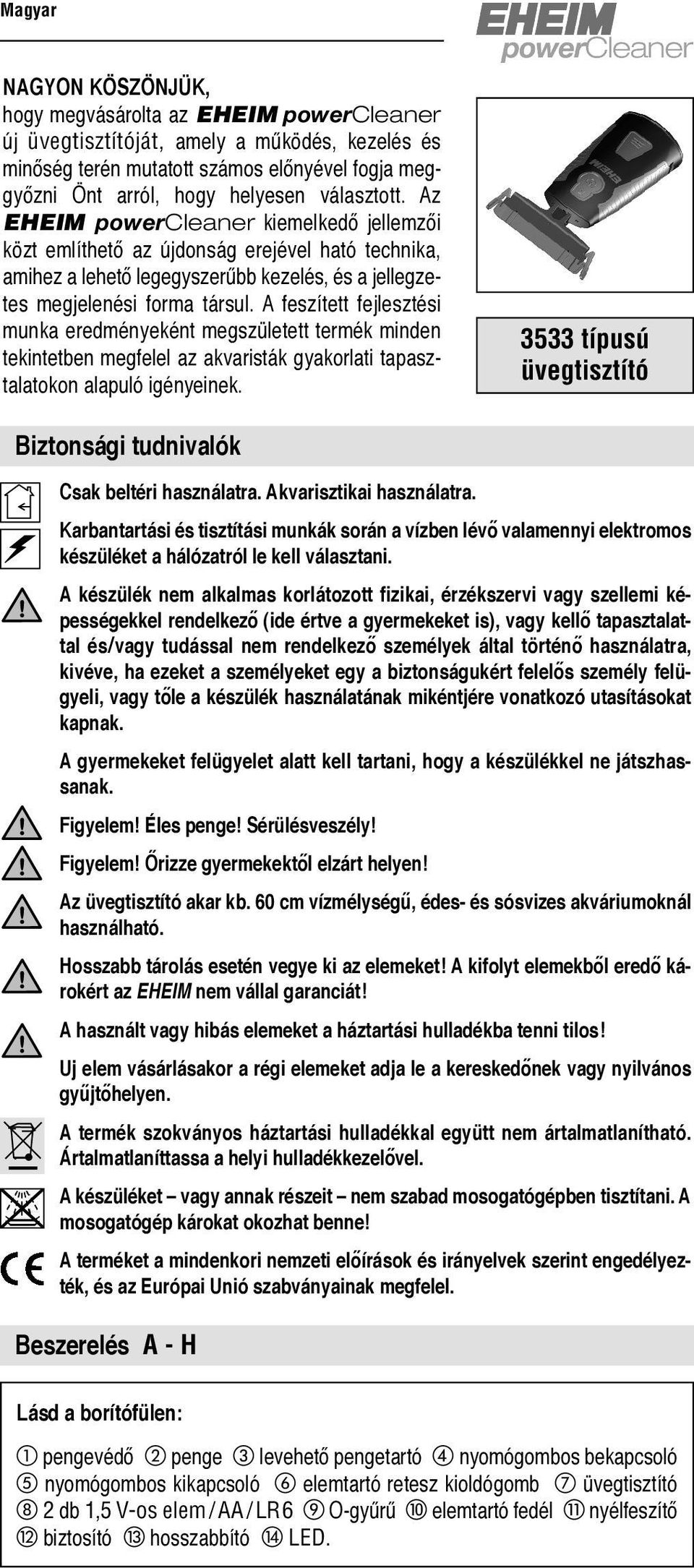 A feszített fejlesztési munka eredményeként megszületett termék minden tekintetben megfelel az akvaristák gyakorlati tapasztalatokon alapuló igényeinek.