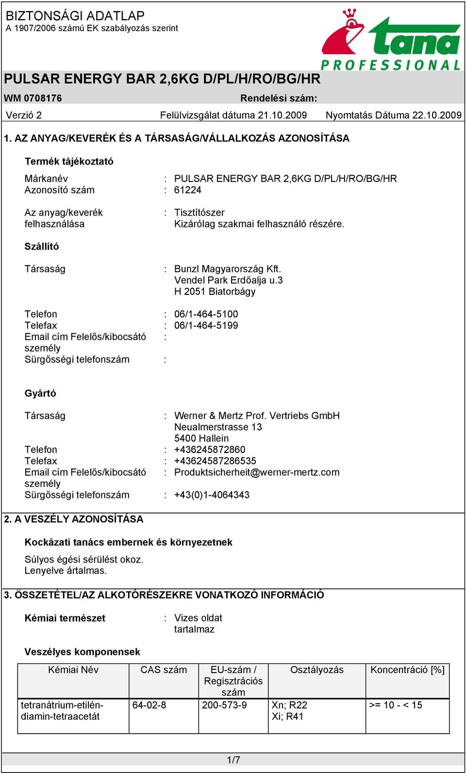 3 H 2051 Biatorbágy Telefon : 06/1-464-5100 Telefax : 06/1-464-5199 Email cím Felelős/kibocsátó : személy Sürgősségi telefonszám : Gyártó Társaság : Werner & Mertz Prof.