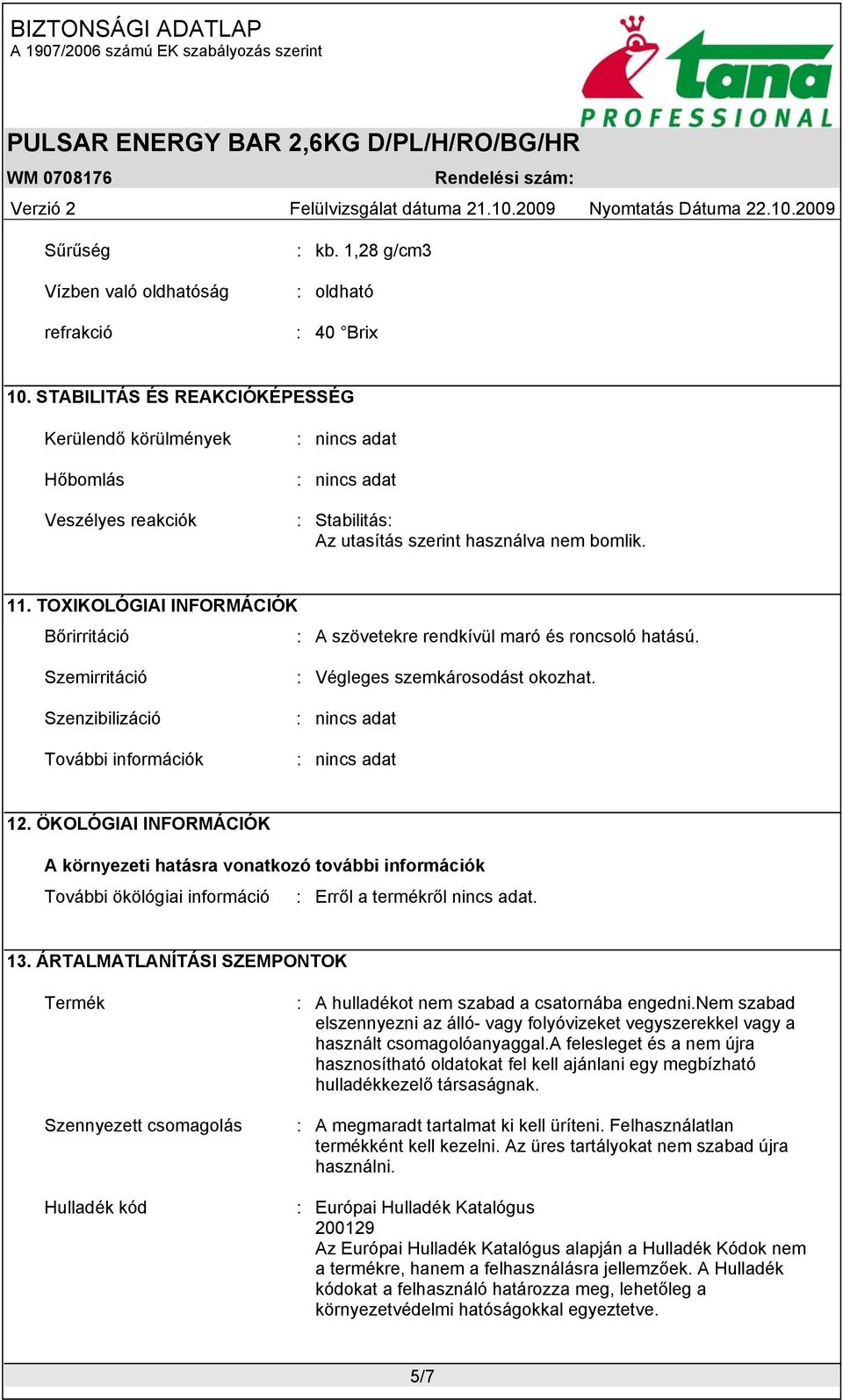 TOXIKOLÓGIAI INFORMÁCIÓK Bőrirritáció : A szövetekre rendkívül maró és roncsoló hatású. Szemirritáció Szenzibilizáció További információk : Végleges szemkárosodást okozhat. 12.