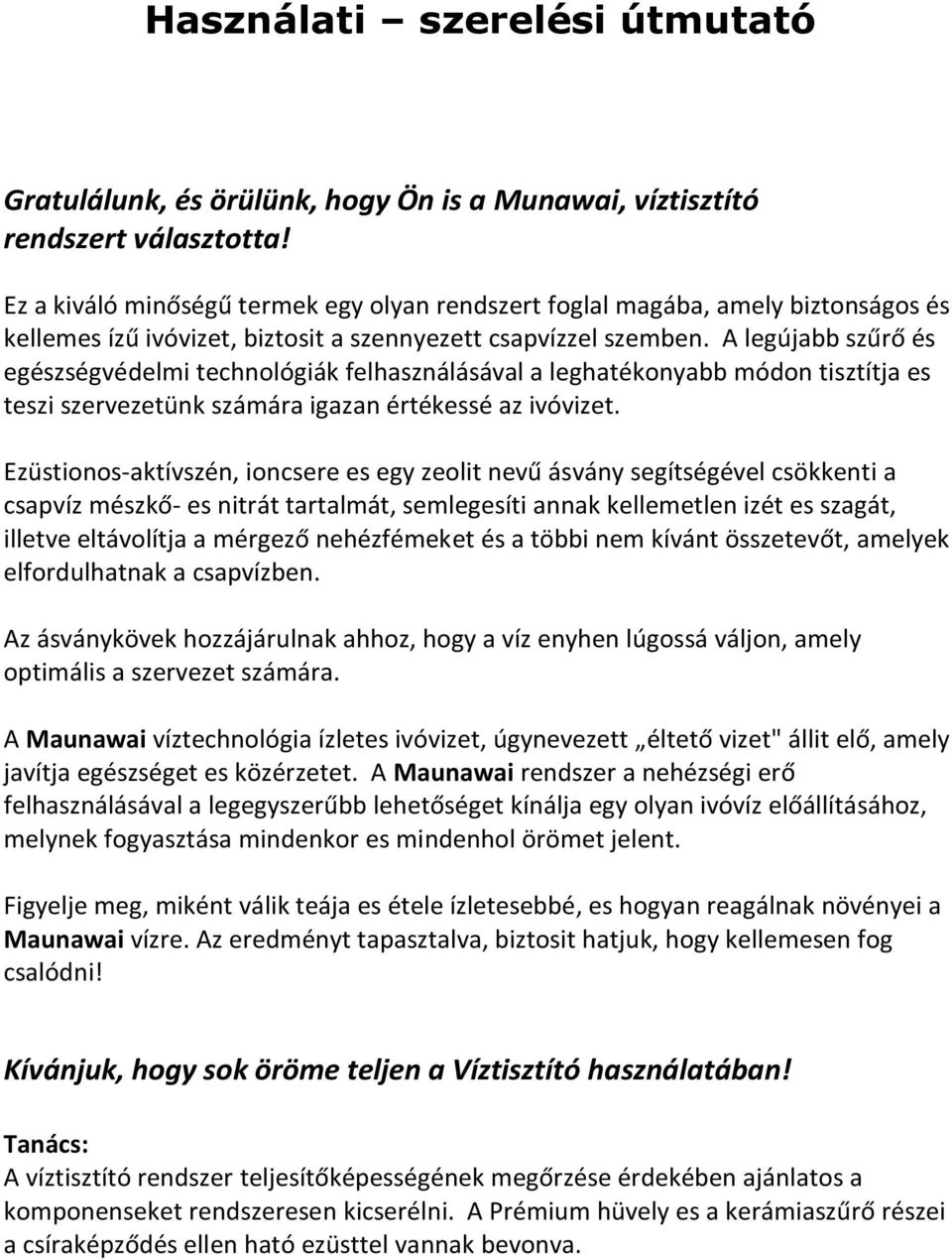 A legújabb szűrő és egészségvédelmi technológiák felhasználásával a leghatékonyabb módon tisztítja es teszi szervezetünk számára igazan értékessé az ivóvizet.