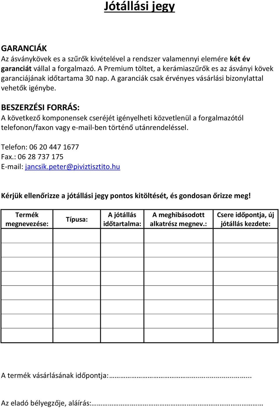 BESZERZÉSI FORRÁS: A következő komponensek cseréjét igényelheti közvetlenül a forgalmazótól telefonon/faxon vagy emailben történő utánrendeléssel. Telefon: 06 20 447 1677 Fax.