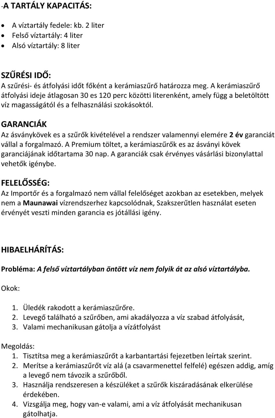 GARANCIÁK Az ásványkövek es a szűrők kivételével a rendszer valamennyi elemére 2 év garanciát vállal a forgalmazó.