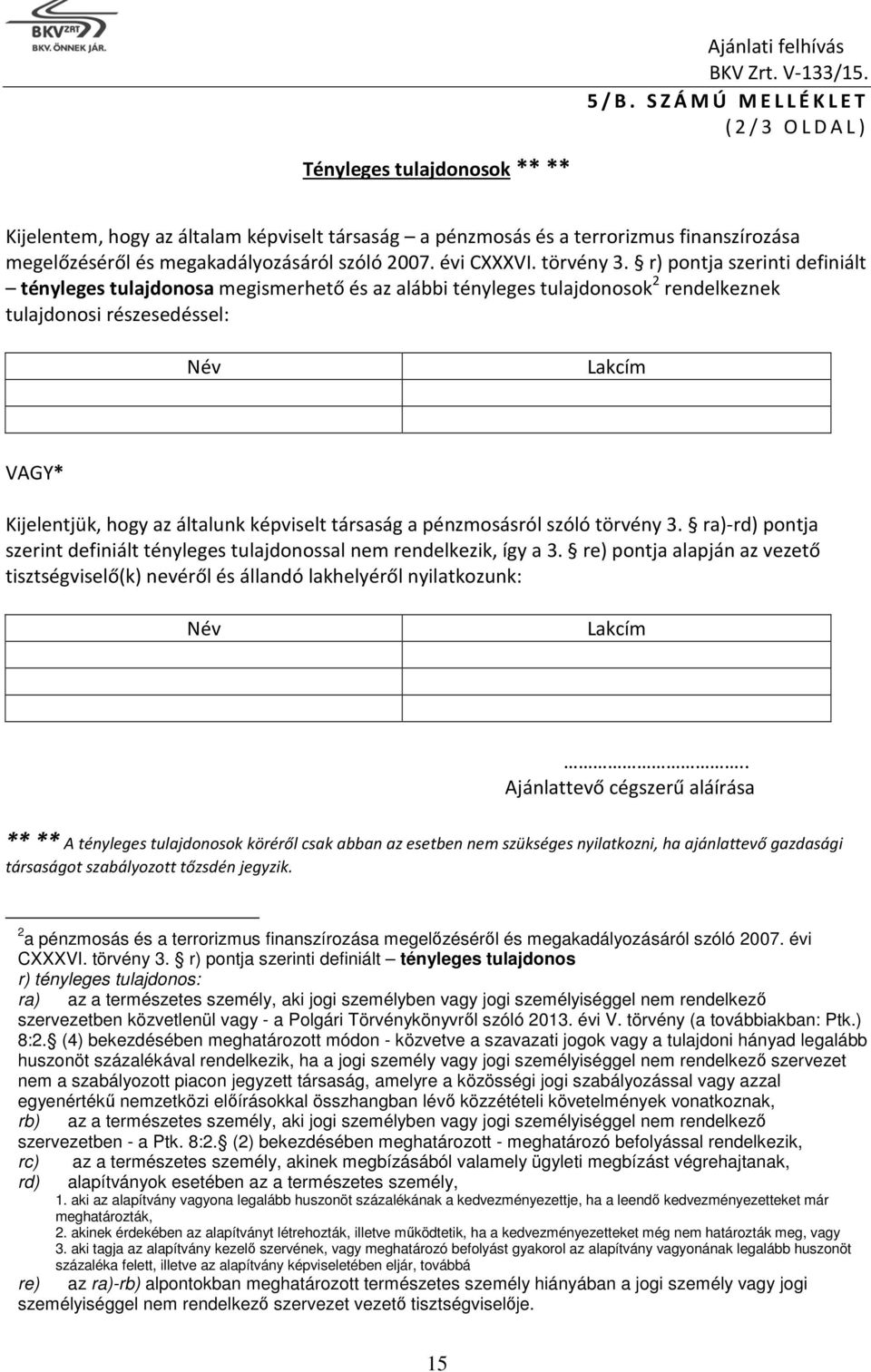 r) pontja szerinti definiált tényleges tulajdonosa megismerhető és az alábbi tényleges tulajdonosok 2 rendelkeznek tulajdonosi részesedéssel: Név Lakcím VAGY* Kijelentjük, hogy az általunk képviselt