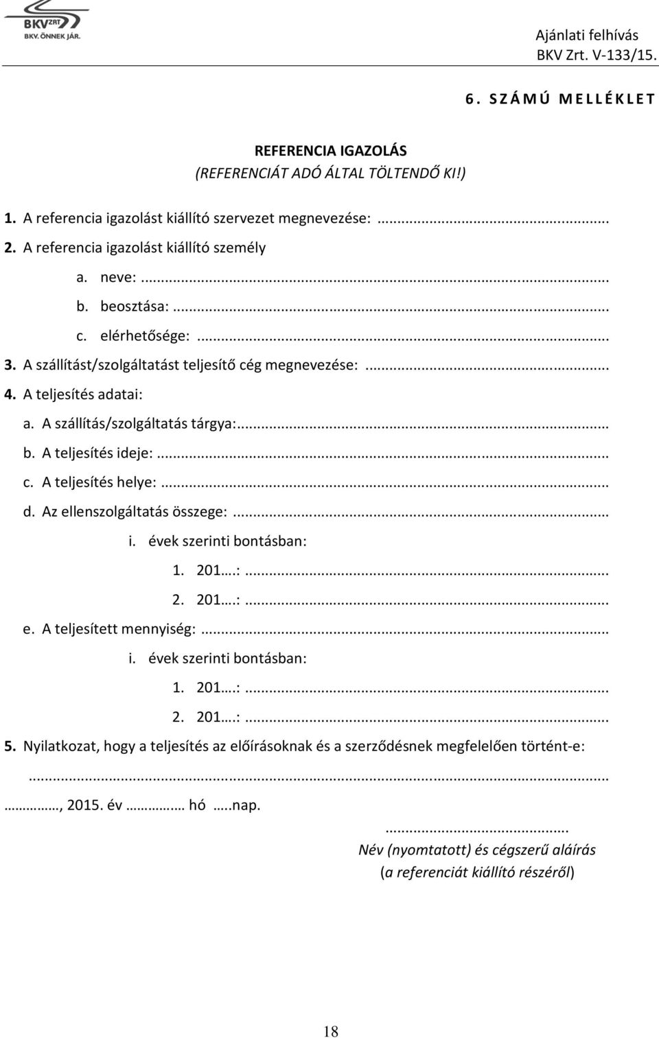 .. d. Az ellenszolgáltatás összege:... i. évek szerinti bontásban: 1. 201.:... 2. 201.:... e. A teljesített mennyiség:... i. évek szerinti bontásban: 1. 201.:... 2. 201.:... 5.