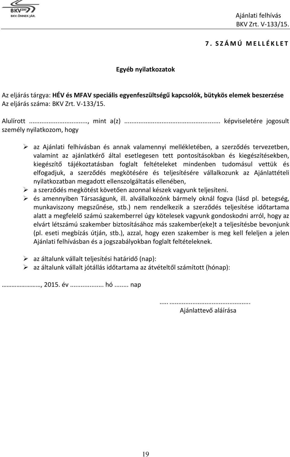 és kiegészítésekben, kiegészítő tájékoztatásban foglalt feltételeket mindenben tudomásul vettük és elfogadjuk, a szerződés megkötésére és teljesítésére vállalkozunk az Ajánlattételi nyilatkozatban