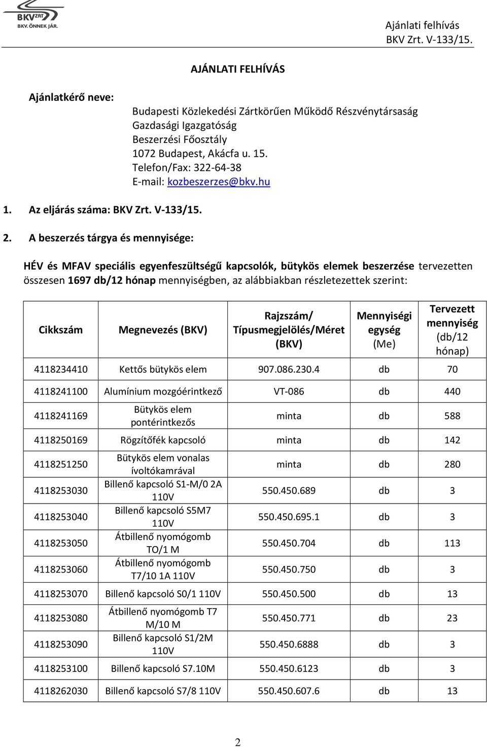 A beszerzés tárgya és mennyisége: HÉV és MFAV speciális egyenfeszültségű kapcsolók, bütykös elemek beszerzése tervezetten összesen 1697 db/12 hónap mennyiségben, az alábbiakban részletezettek