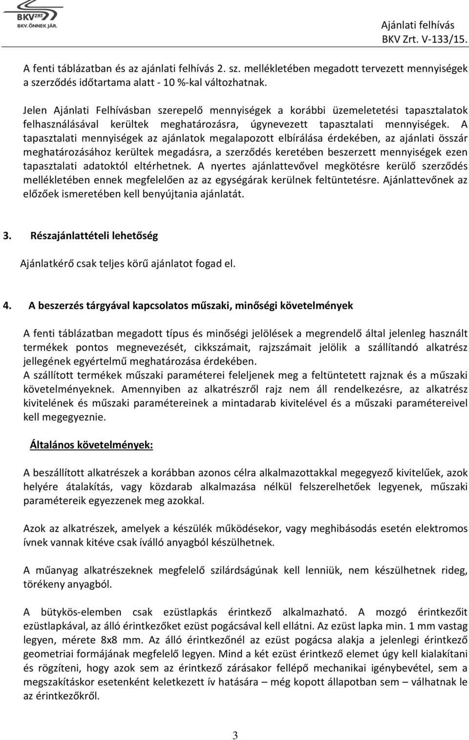 A tapasztalati mennyiségek az ajánlatok megalapozott elbírálása érdekében, az ajánlati összár meghatározásához kerültek megadásra, a szerződés keretében beszerzett mennyiségek ezen tapasztalati