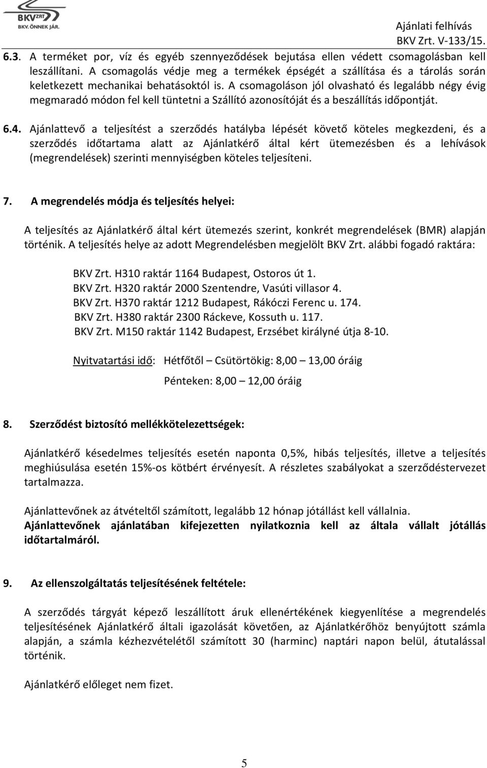 A csomagoláson jól olvasható és legalább négy évig megmaradó módon fel kell tüntetni a Szállító azonosítóját és a beszállítás időpontját. 6.4.