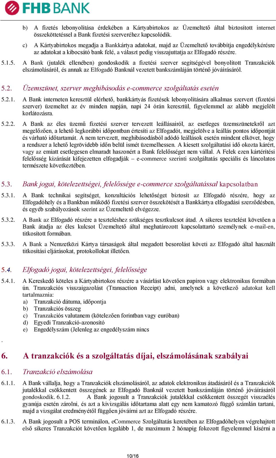 1.5. A Bank (jutalék ellenében) gondoskodik a fizetési szerver segítségével bonyolított Tranzakciók elszámolásáról, és annak az Elfogadó Banknál vezetett bankszámláján történő jóváírásáról. 5.2.