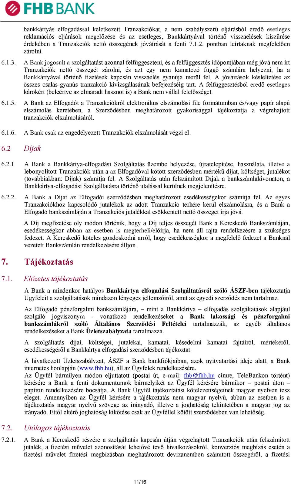 A Bank jogosult a szolgáltatást azonnal felfüggeszteni, és a felfüggesztés időpontjában még jóvá nem írt Tranzakciók nettó összegét zárolni, és azt egy nem kamatozó függő számlára helyezni, ha a