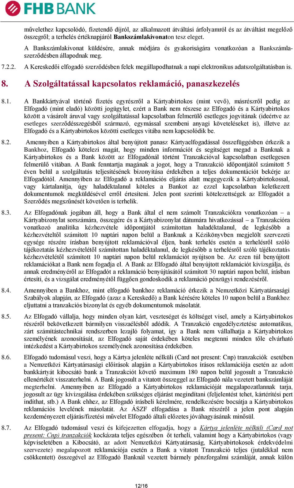 2. A Kereskedői elfogadó szerződésben felek megállapodhatnak a napi elektronikus adatszolgáltatásban is. 8. A Szolgáltatással kapcsolatos reklamáció, panaszkezelés 8.1.