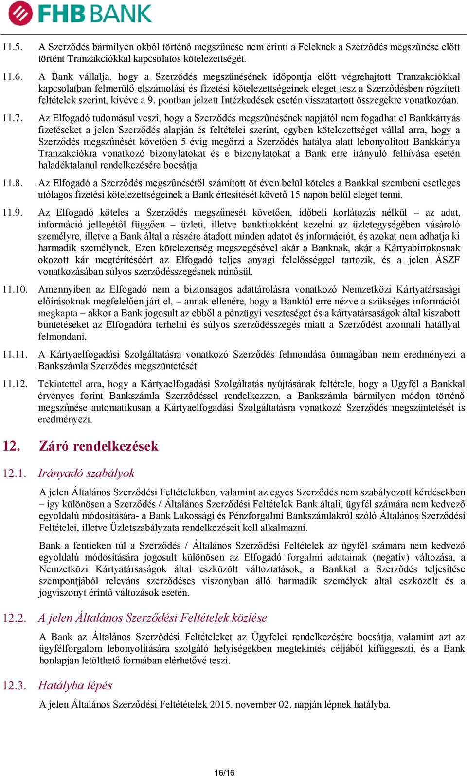 feltételek szerint, kivéve a 9. pontban jelzett Intézkedések esetén visszatartott összegekre vonatkozóan. 11.7.