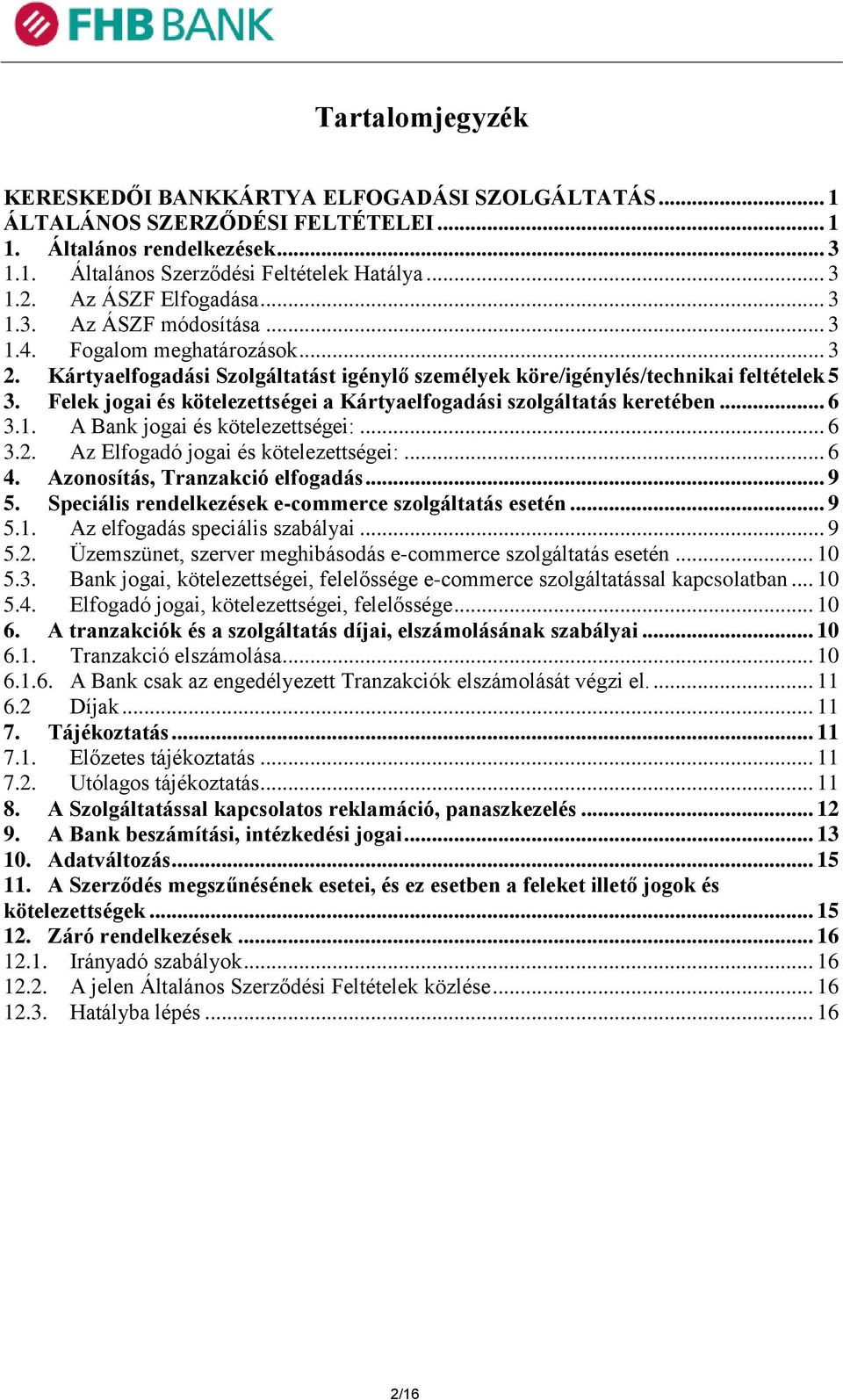 Felek jogai és kötelezettségei a Kártyaelfogadási szolgáltatás keretében... 6 3.1. A Bank jogai és kötelezettségei:... 6 3.2. Az Elfogadó jogai és kötelezettségei:... 6 4.