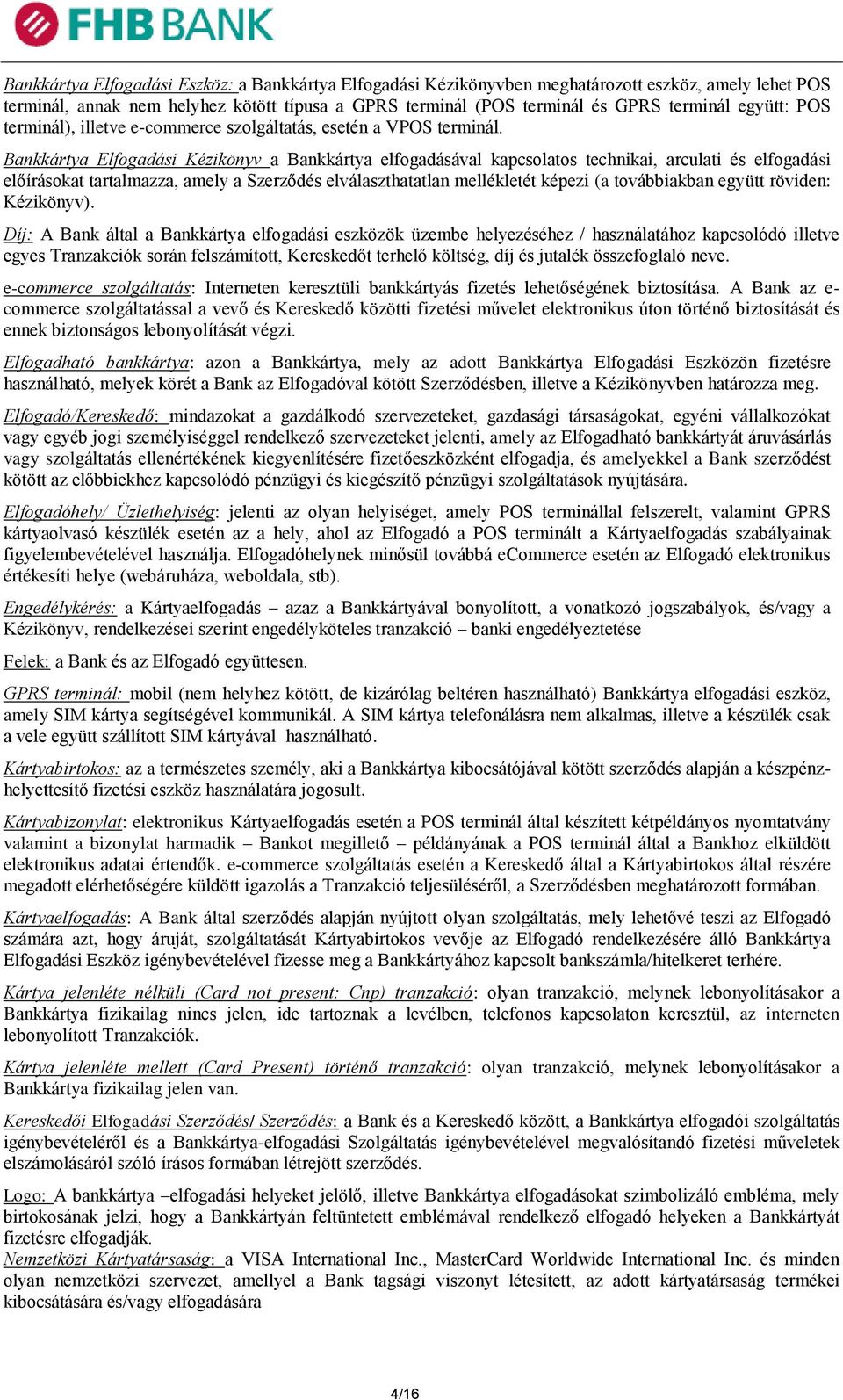 Bankkártya Elfogadási Kézikönyv a Bankkártya elfogadásával kapcsolatos technikai, arculati és elfogadási előírásokat tartalmazza, amely a Szerződés elválaszthatatlan mellékletét képezi (a