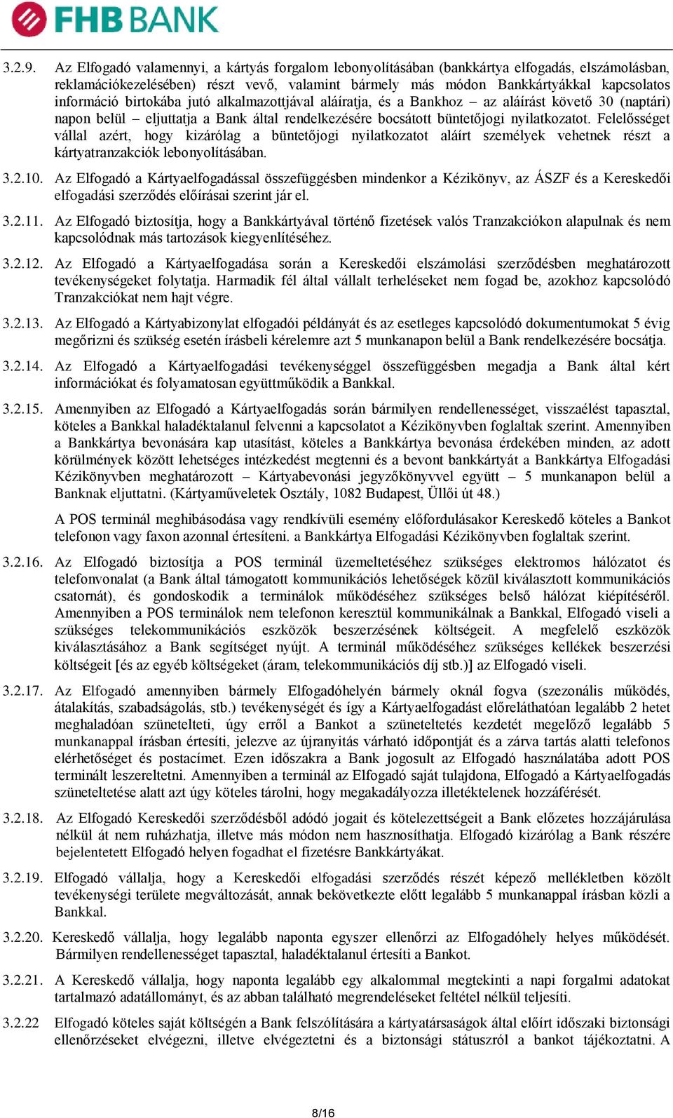 birtokába jutó alkalmazottjával aláíratja, és a Bankhoz az aláírást követő 30 (naptári) napon belül eljuttatja a Bank által rendelkezésére bocsátott büntetőjogi nyilatkozatot.