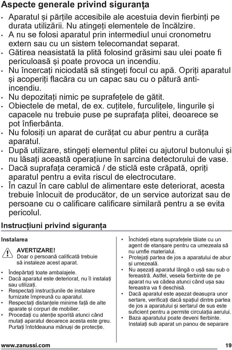 Gătirea neasistată la plită folosind grăsimi sau ulei poate fi periculoasă şi poate provoca un incendiu. Nu încercaţi niciodată să stingeţi focul cu apă.