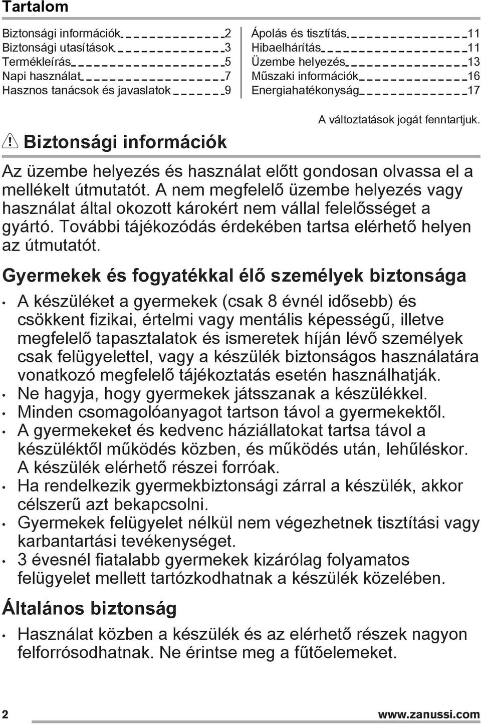 A nem megfelelő üzembe helyezés vagy használat által okozott károkért nem vállal felelősséget a gyártó. További tájékozódás érdekében tartsa elérhető helyen az útmutatót.