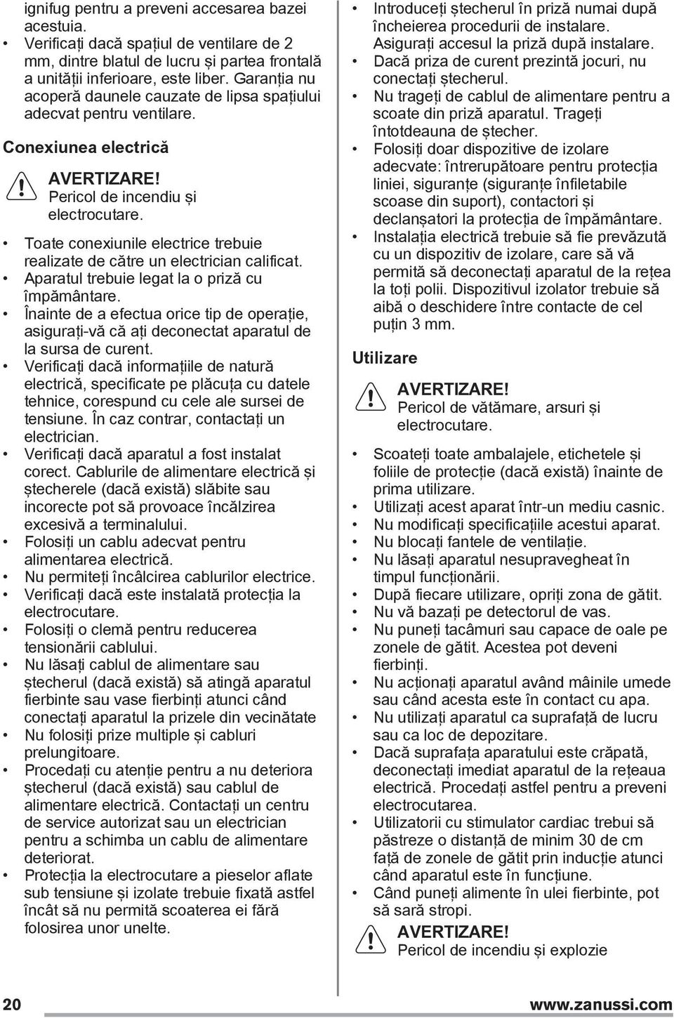 Toate conexiunile electrice trebuie realizate de către un electrician calificat. Aparatul trebuie legat la o priză cu împământare.