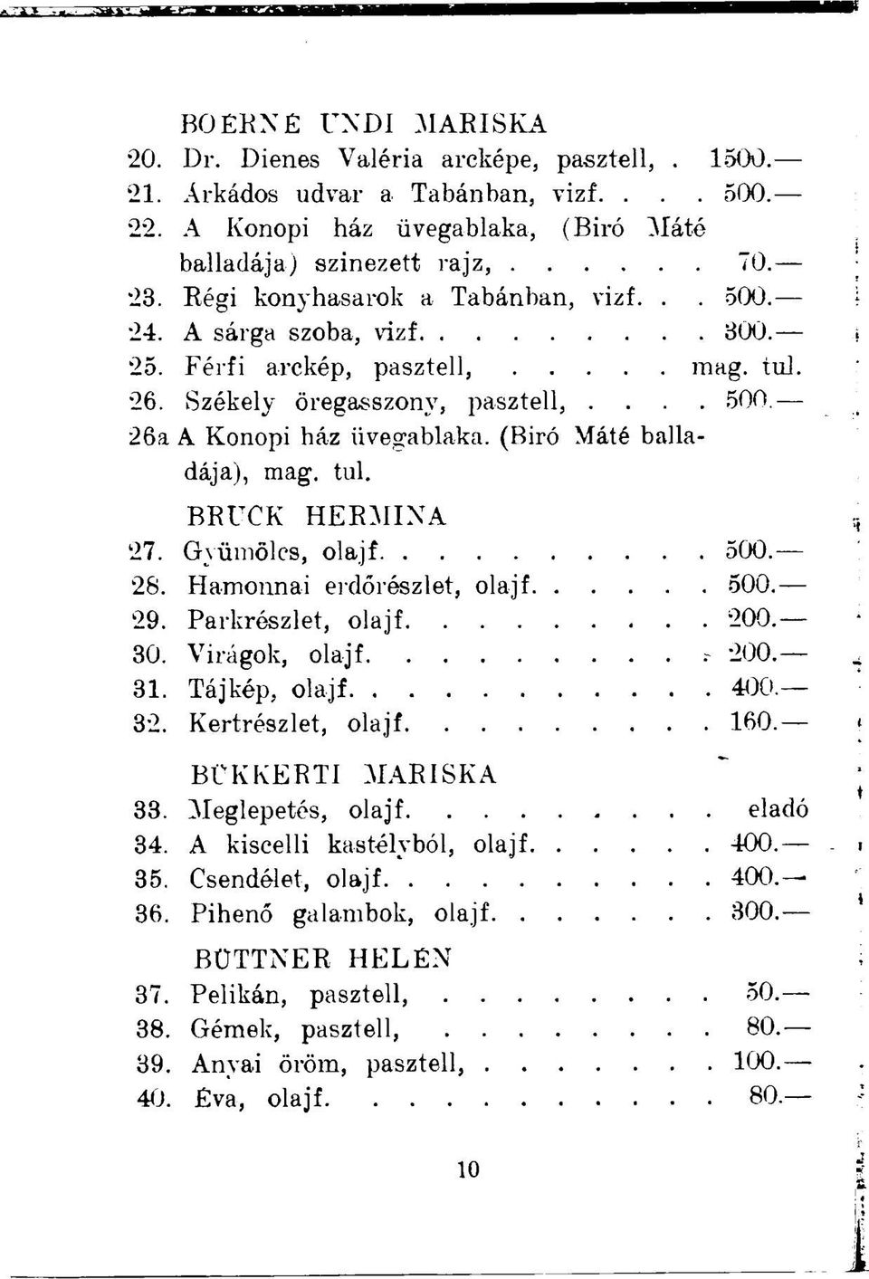 (Biró Máté balladája), mag. tul. BRUCK HERMINA 27. Gyümölcs, olajf 500. 28. Hamonnai erdőrészlet, olajf 500. 29. Parkrészlet, olajf 200. 30. Virágok, olajf ^ 200. 31. Tájkép, olajf 400. 32.