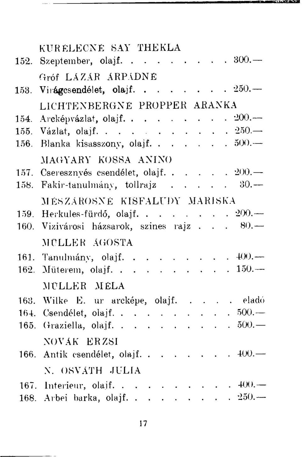 UNIÉSZÁROSNÉ KISFALUDY MARISKA 159. Herkules-fürdő, olajf 200 160. Vízivárosi házsarok, szines rajz... 80. MÜLLER ÁGOSTA 161. Tanulmány, olajf -100. 162. Műterem, olajf 150.