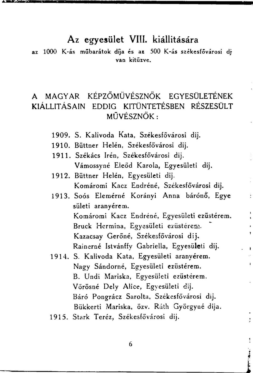 Székács Irén, Székesfővárosi dij. Vámossyné Eleőd Karola, Egyesületi dij. 1912. Büttner Helén, Egyesületi dij. Komáromi Kaez Endréné, Székesfővárosi dij. 1913.